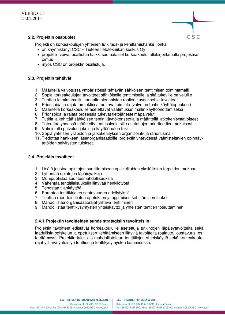 Sopia korkeakoulujen tavoitteet sähköiselle tenttimiselle ja sitä tukeville palveluille 3. Tuottaa toimintamallin kannalta olennaisten roolien kuvaukset ja tavoitteet 4.