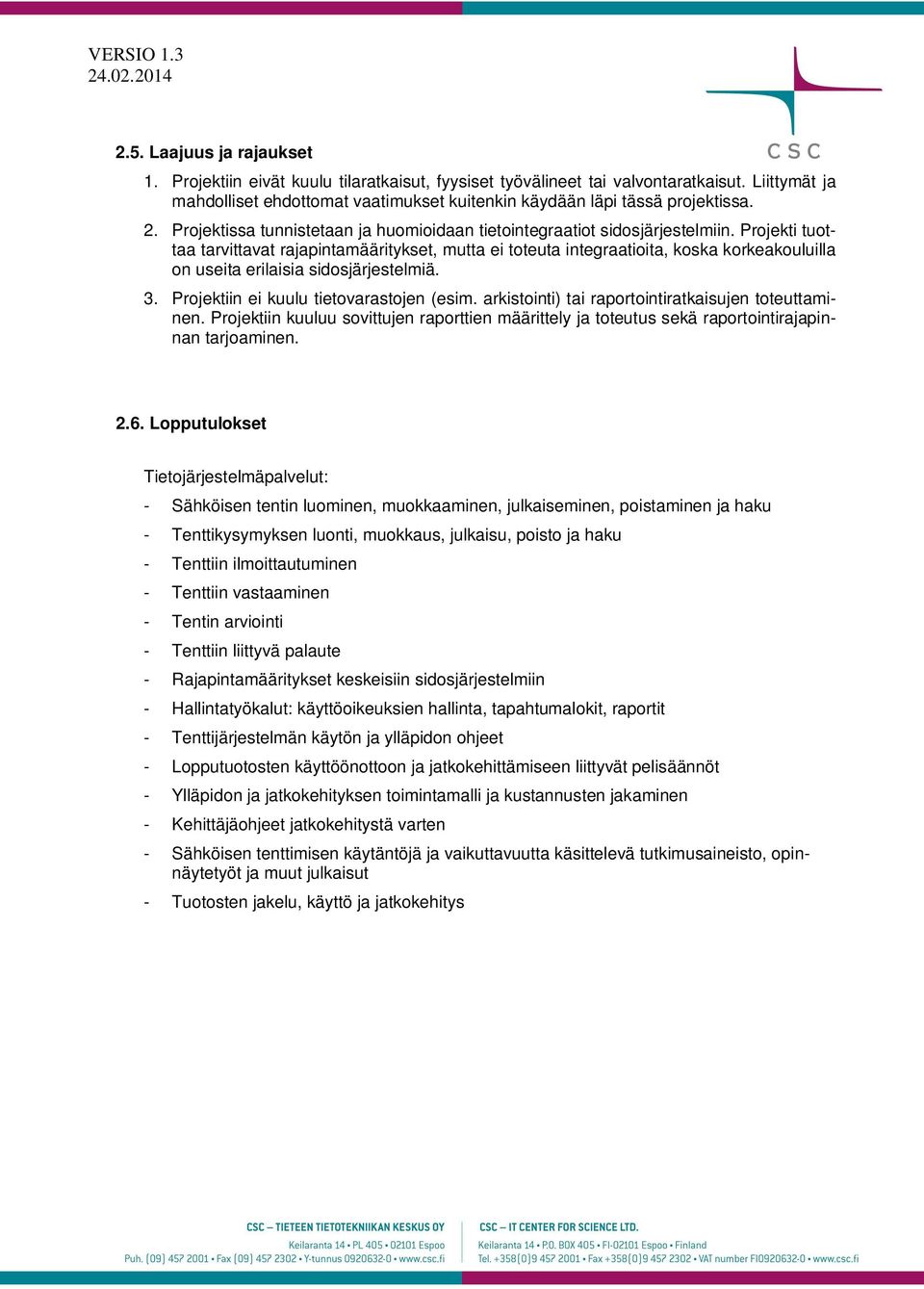 Projekti tuottaa tarvittavat rajapintamääritykset, mutta ei toteuta integraatioita, koska korkeakouluilla on useita erilaisia sidosjärjestelmiä. 3. Projektiin ei kuulu tietovarastojen (esim.