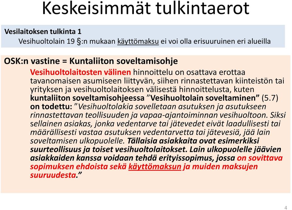 Vesihuoltolain soveltaminen (5.7) on todettu: Vesihuoltolakia sovelletaan asutuksen ja asutukseen rinnastettavan teollisuuden ja vapaa-ajantoiminnan vesihuoltoon.