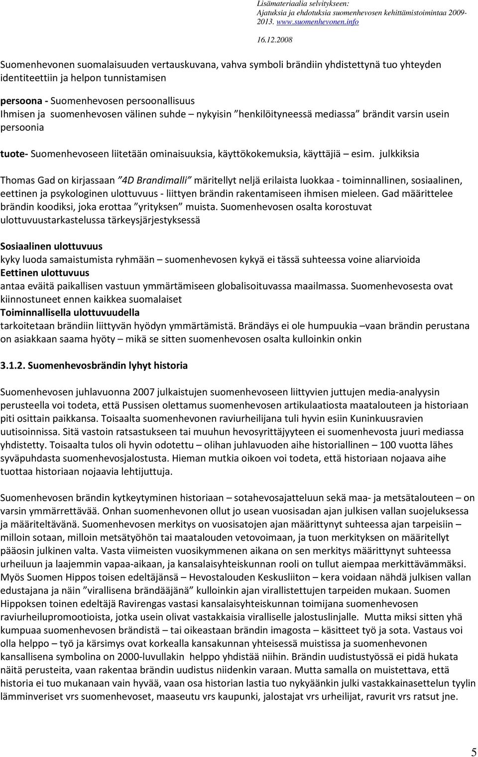 julkkiksia Thomas Gad on kirjassaan 4D Brandimalli märitellyt neljä erilaista luokkaa - toiminnallinen, sosiaalinen, eettinen ja psykologinen ulottuvuus - liittyen brändin rakentamiseen ihmisen