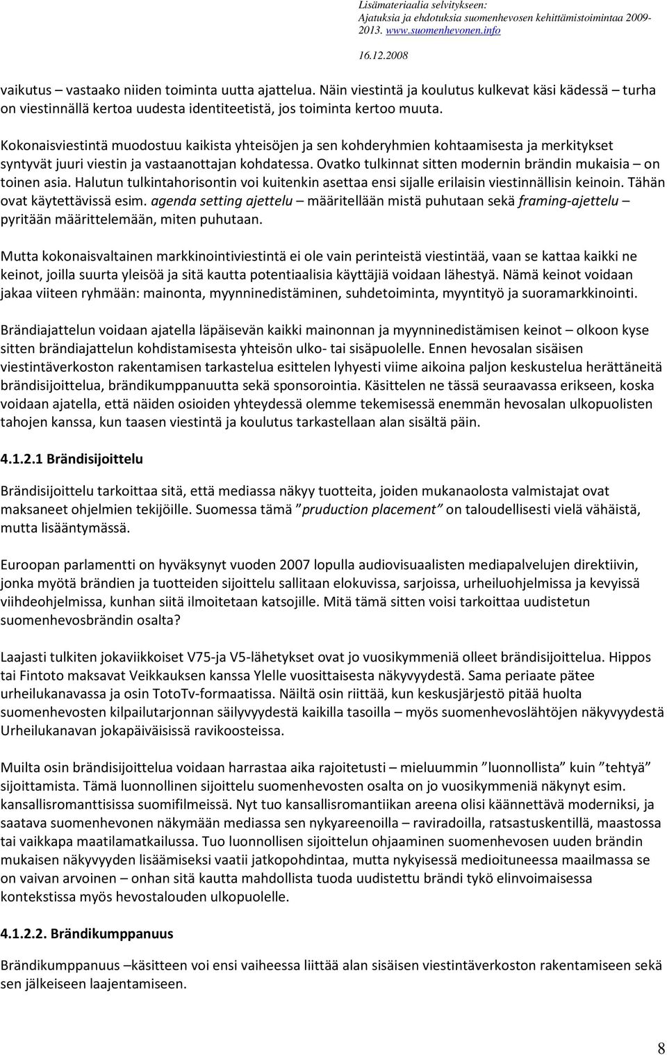 Ovatko tulkinnat sitten modernin brändin mukaisia on toinen asia. Halutun tulkintahorisontin voi kuitenkin asettaa ensi sijalle erilaisin viestinnällisin keinoin. Tähän ovat käytettävissä esim.