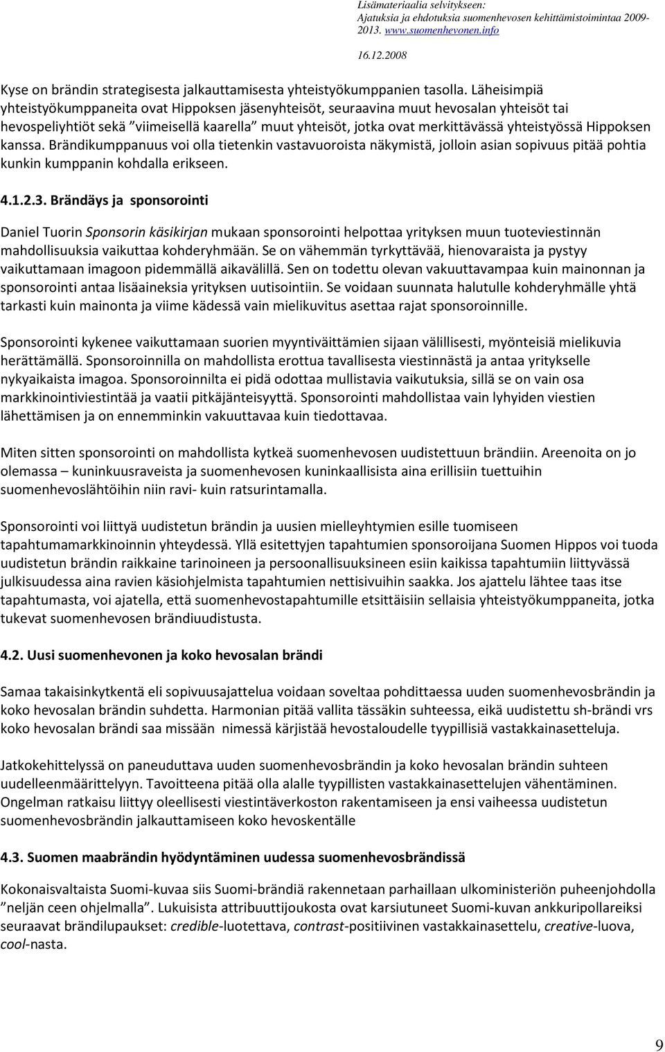 Hippoksen kanssa. Brändikumppanuus voi olla tietenkin vastavuoroista näkymistä, jolloin asian sopivuus pitää pohtia kunkin kumppanin kohdalla erikseen. 4.1.2.3.