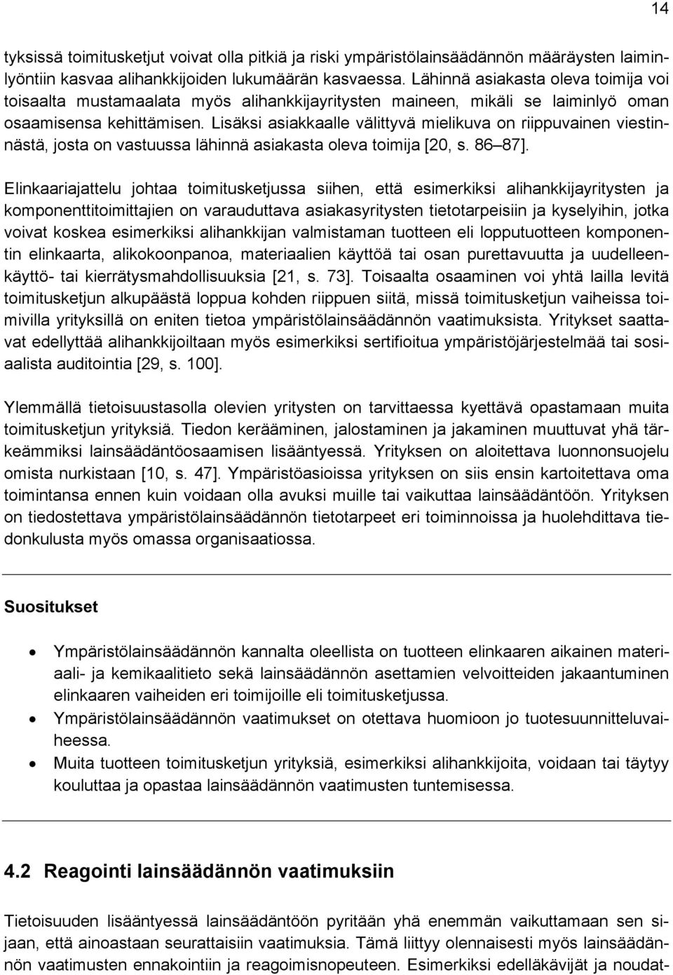 Lisäksi asiakkaalle välittyvä mielikuva on riippuvainen viestinnästä, josta on vastuussa lähinnä asiakasta oleva toimija [20, s. 86 87].