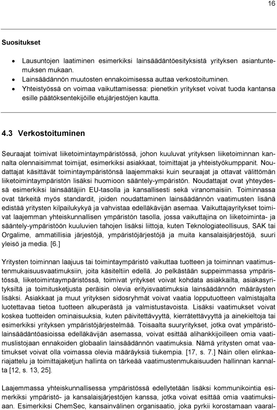 3 Verkostoituminen Seuraajat toimivat liiketoimintaympäristössä, johon kuuluvat yrityksen liiketoiminnan kannalta olennaisimmat toimijat, esimerkiksi asiakkaat, toimittajat ja yhteistyökumppanit.