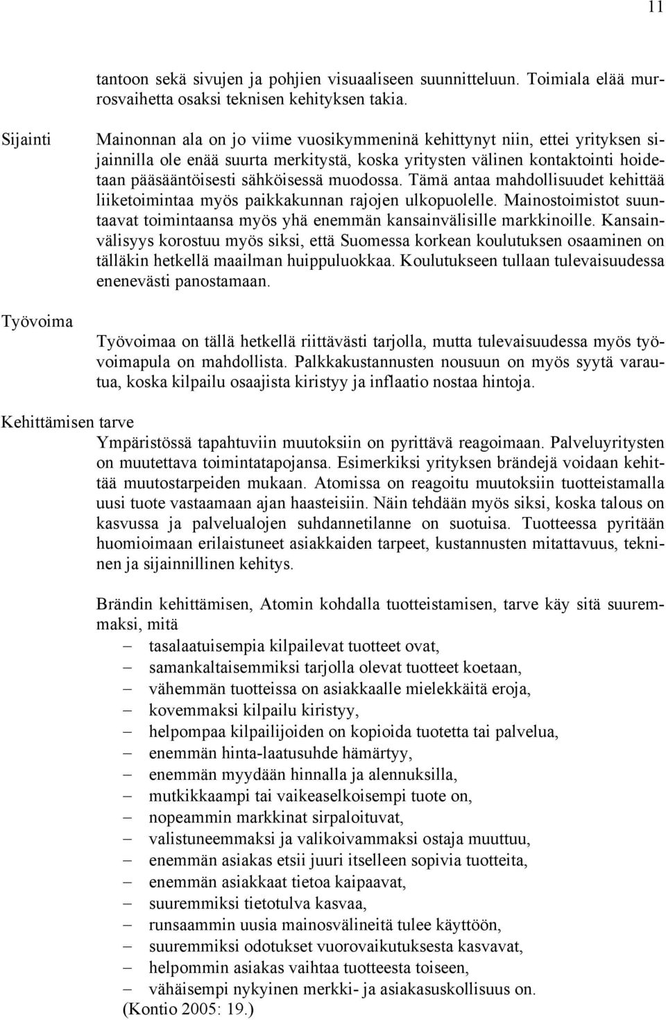 sähköisessä muodossa. Tämä antaa mahdollisuudet kehittää liiketoimintaa myös paikkakunnan rajojen ulkopuolelle. Mainostoimistot suuntaavat toimintaansa myös yhä enemmän kansainvälisille markkinoille.