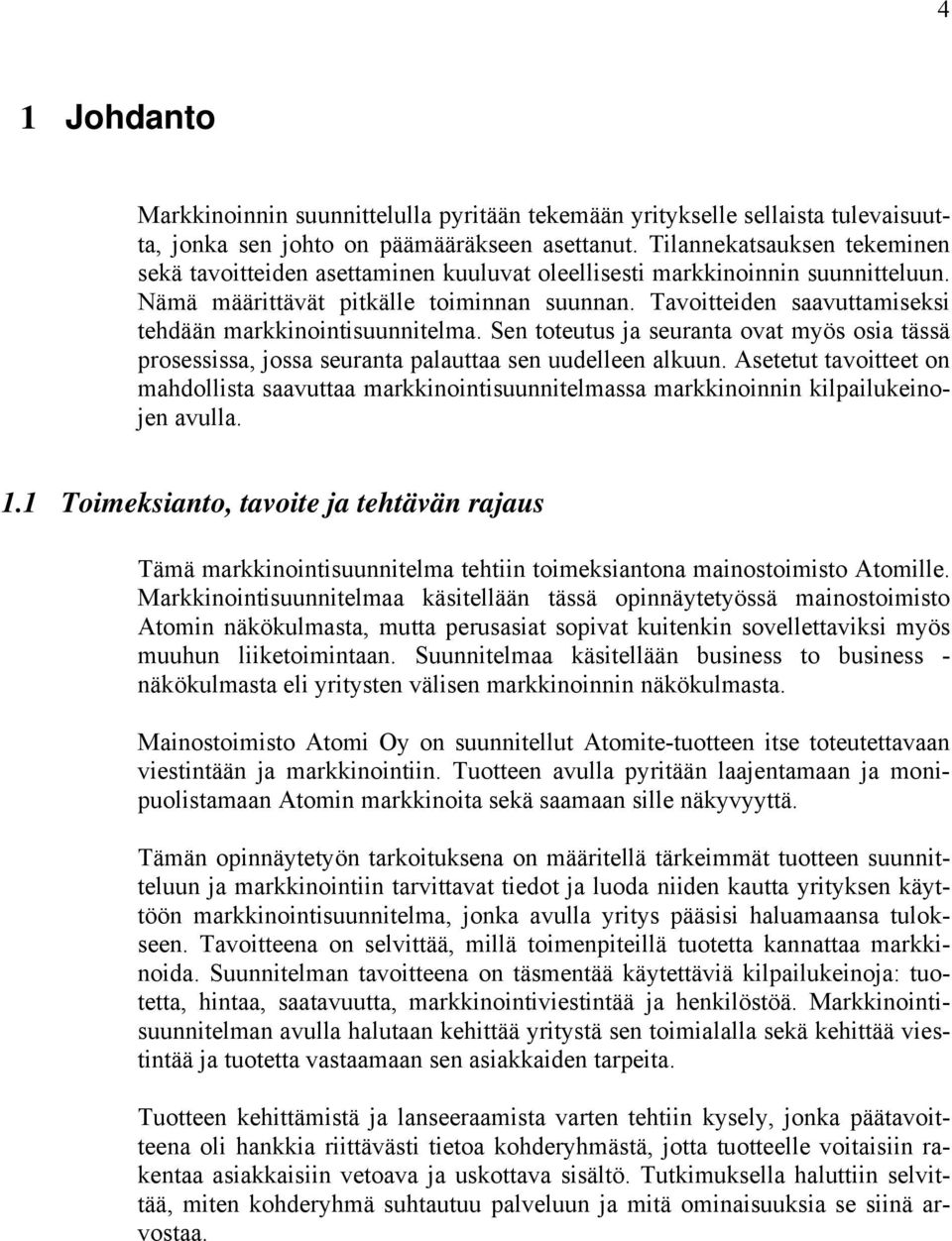 Tavoitteiden saavuttamiseksi tehdään markkinointisuunnitelma. Sen toteutus ja seuranta ovat myös osia tässä prosessissa, jossa seuranta palauttaa sen uudelleen alkuun.