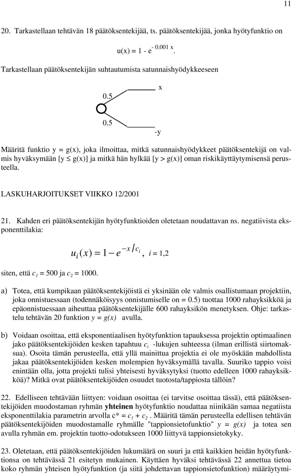 LASKUHARJOITUKSET VIIKKO 12/2001 21. Kahden eri päätöksentekijän hyötyfunktioiden oletetaan noudattavan ns. negatiivista eksponenttilakia: siten, että c 1 = 500 ja c 2 = 1000.