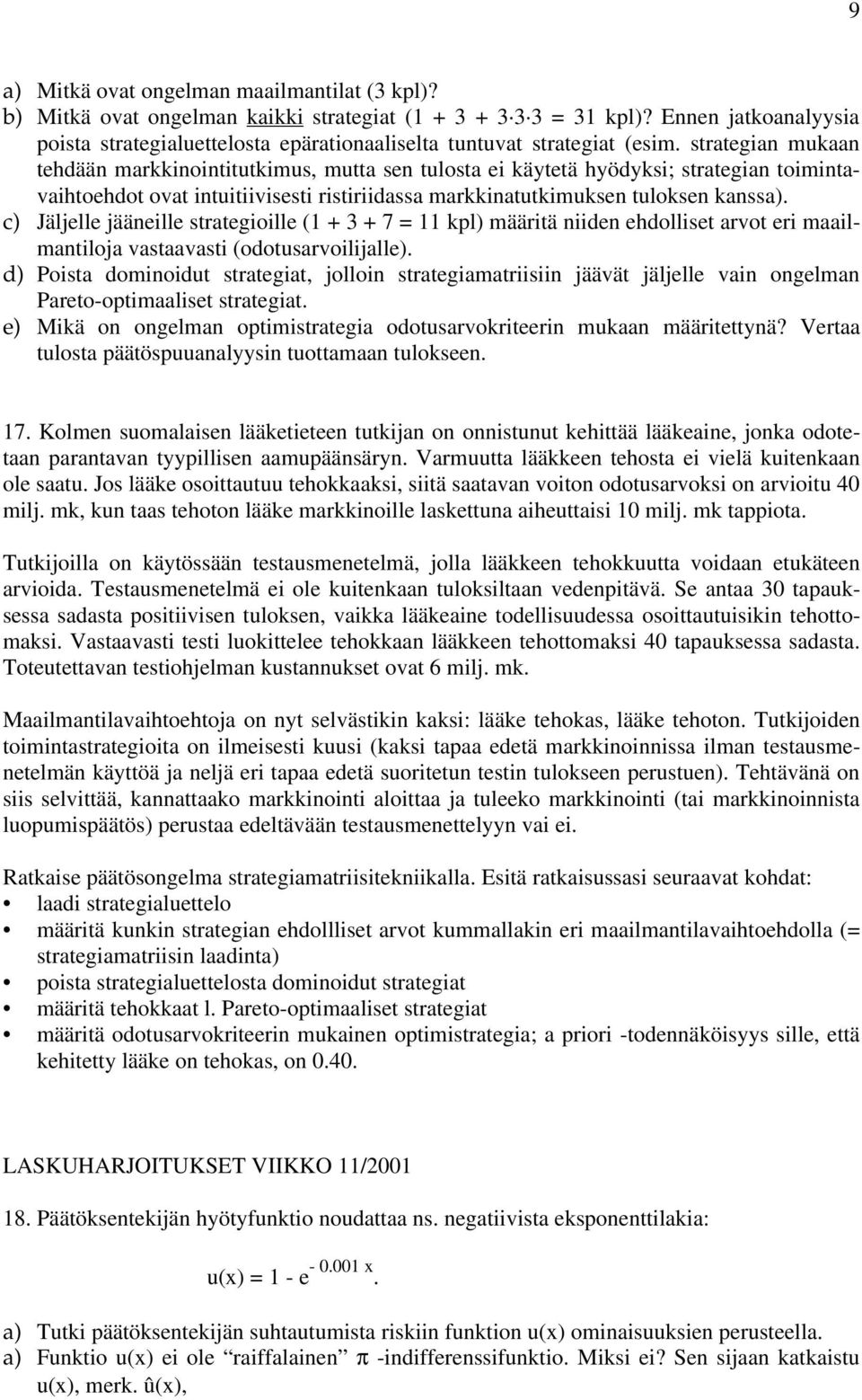 strategian mukaan tehdään markkinointitutkimus, mutta sen tulosta ei käytetä hyödyksi; strategian toimintavaihtoehdot ovat intuitiivisesti ristiriidassa markkinatutkimuksen tuloksen kanssa).