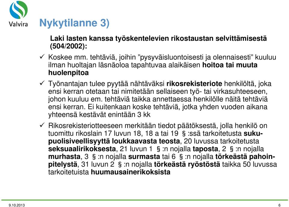 henkilöltä, joka ensi kerran otetaan tai nimitetään sellaiseen työ- tai virkasuhteeseen, johon kuuluu em. tehtäviä taikka annettaessa henkilölle näitä tehtäviä ensi kerran.