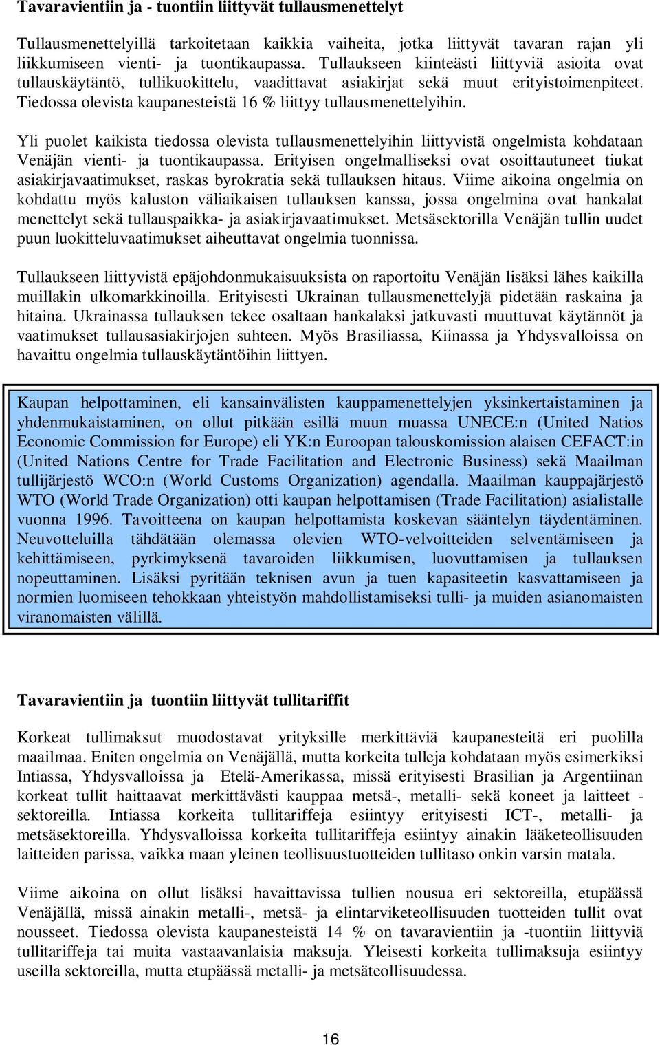 Tiedossa olevista kaupanesteistä 16 % liittyy tullausmenettelyihin. Yli puolet kaikista tiedossa olevista tullausmenettelyihin liittyvistä ongelmista kohdataan Venäjän vienti- ja tuontikaupassa.