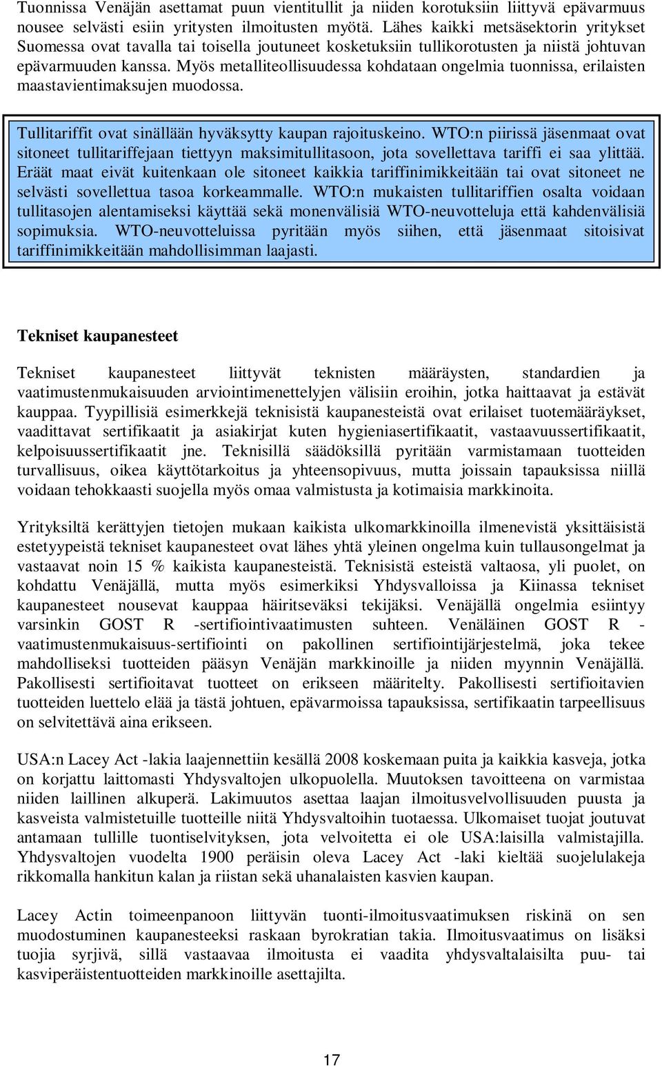 Myös metalliteollisuudessa kohdataan ongelmia tuonnissa, erilaisten maastavientimaksujen muodossa. Tullitariffit ovat sinällään hyväksytty kaupan rajoituskeino.