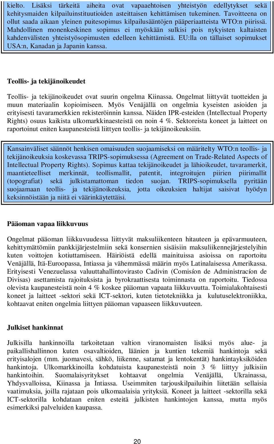 Mahdollinen monenkeskinen sopimus ei myöskään sulkisi pois nykyisten kaltaisten kahdenvälisten yhteistyösopimusten edelleen kehittämistä.