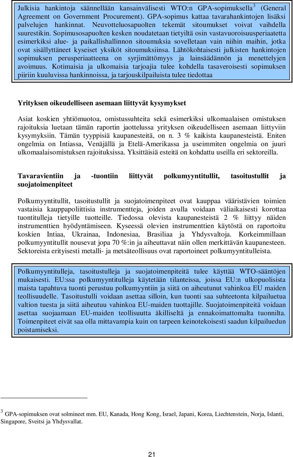 Sopimusosapuolten kesken noudatetaan tietyiltä osin vastavuoroisuusperiaatetta esimerkiksi alue- ja paikallishallinnon sitoumuksia sovelletaan vain niihin maihin, jotka ovat sisällyttäneet kyseiset