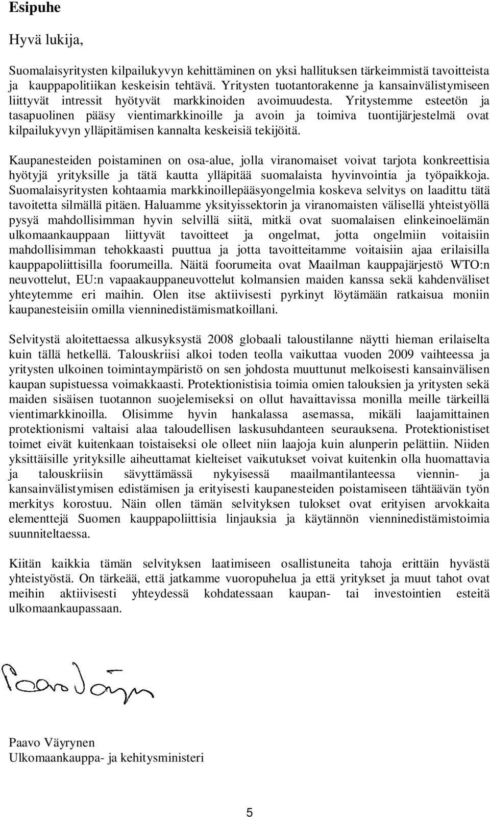 Yritystemme esteetön ja tasapuolinen pääsy vientimarkkinoille ja avoin ja toimiva tuontijärjestelmä ovat kilpailukyvyn ylläpitämisen kannalta keskeisiä tekijöitä.