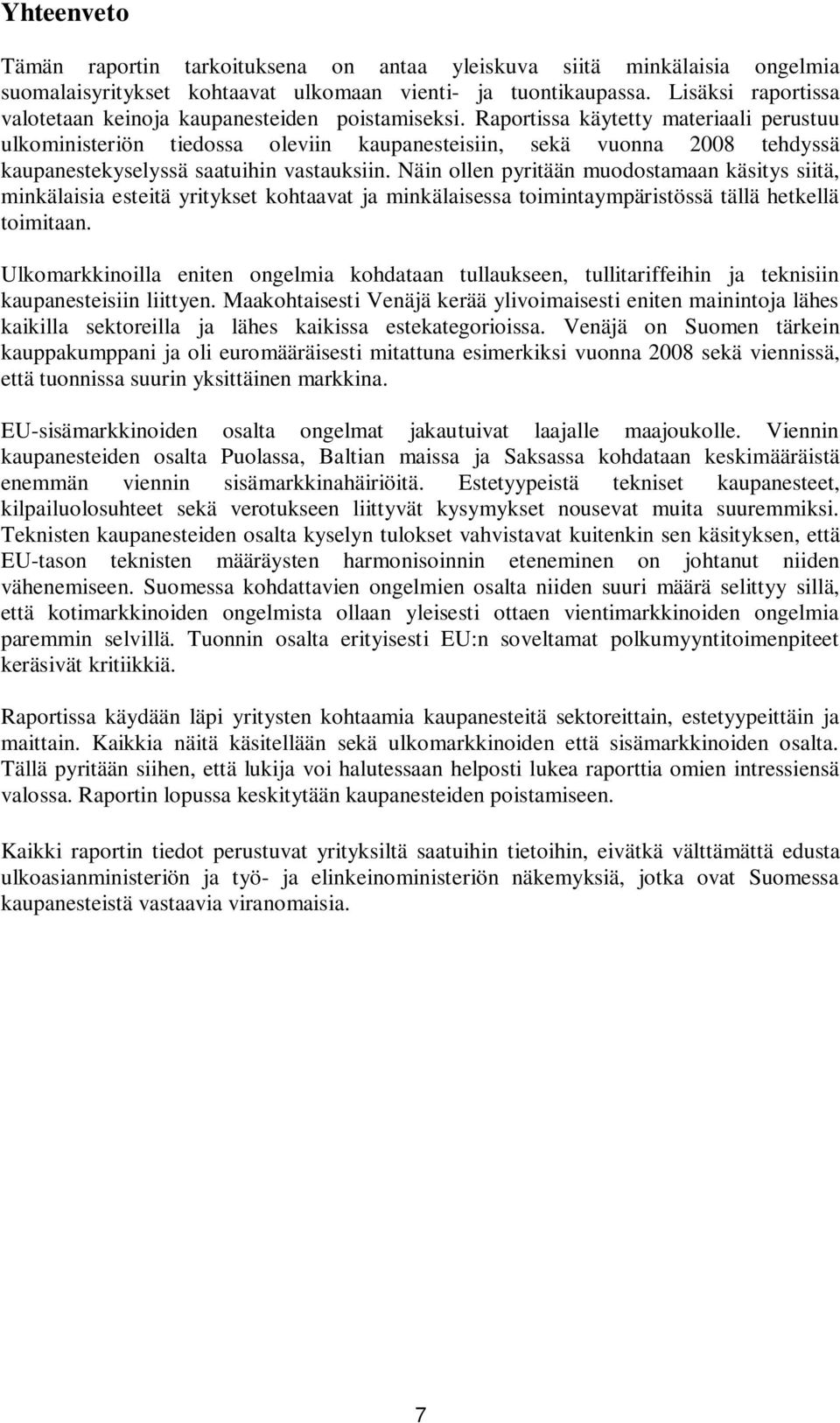 Raportissa käytetty materiaali perustuu ulkoministeriön tiedossa oleviin kaupanesteisiin, sekä vuonna 2008 tehdyssä kaupanestekyselyssä saatuihin vastauksiin.