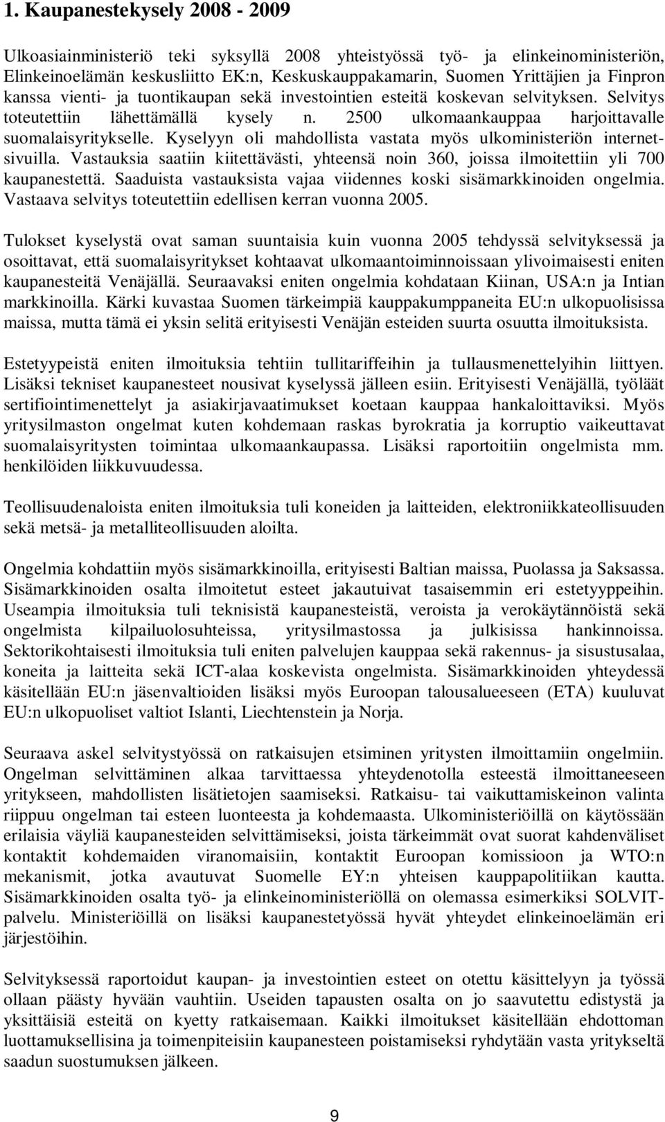 Kyselyyn oli mahdollista vastata myös ulkoministeriön internetsivuilla. Vastauksia saatiin kiitettävästi, yhteensä noin 360, joissa ilmoitettiin yli 700 kaupanestettä.