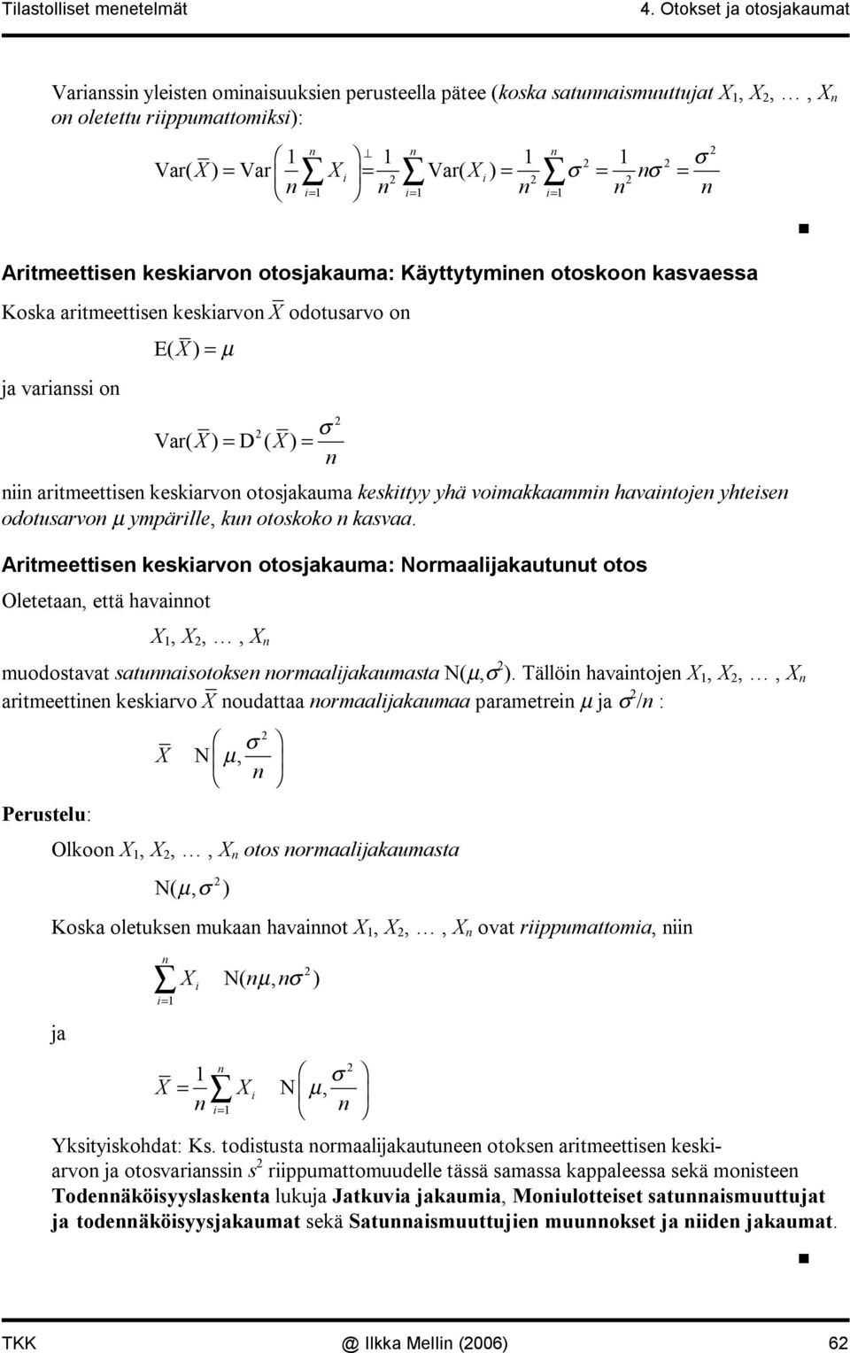 Käyttytyme otoskoo kasvaessa Koska artmeettse keskarvo odotusarvo o ja varass o E( ) = µ σ = = Var( ) D ( ) artmeettse keskarvo otosjakauma keskttyy yhä vomakkaamm havatoje yhtese odotusarvo µ