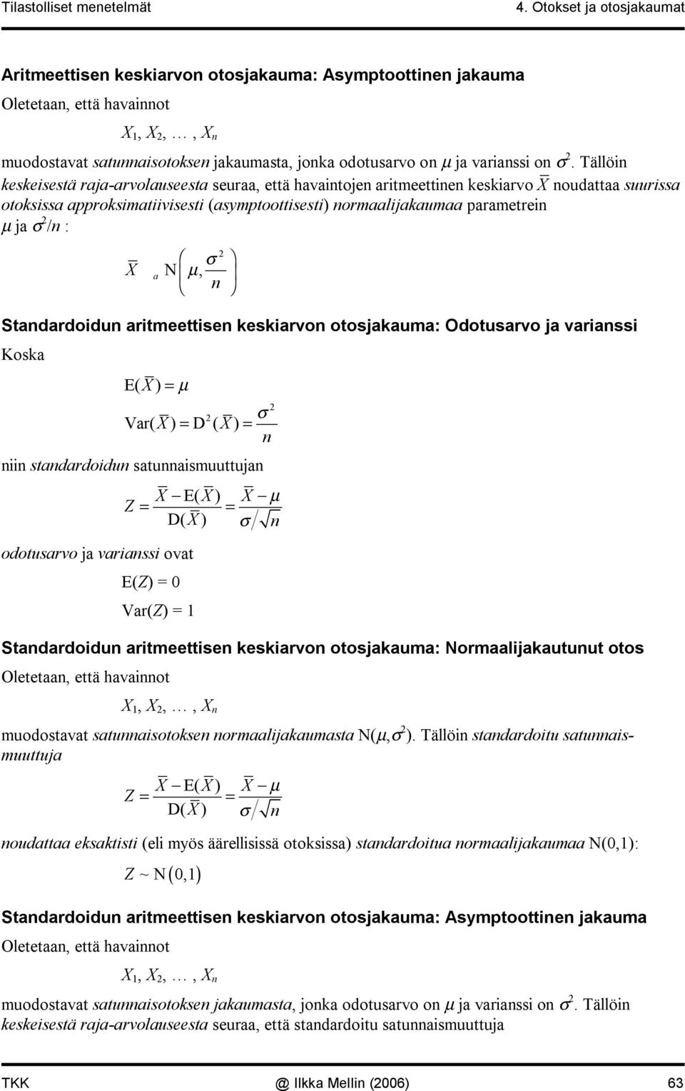 artmeettse keskarvo otosjakauma: Odotusarvo ja varass Koska E( ) = µ σ = = Var( ) D ( ) stadardodu satuasmuuttuja odotusarvo ja varass ovat E( ) µ Z = = D( ) σ E(Z) = 0 Var(Z) = Stadardodu artmeettse