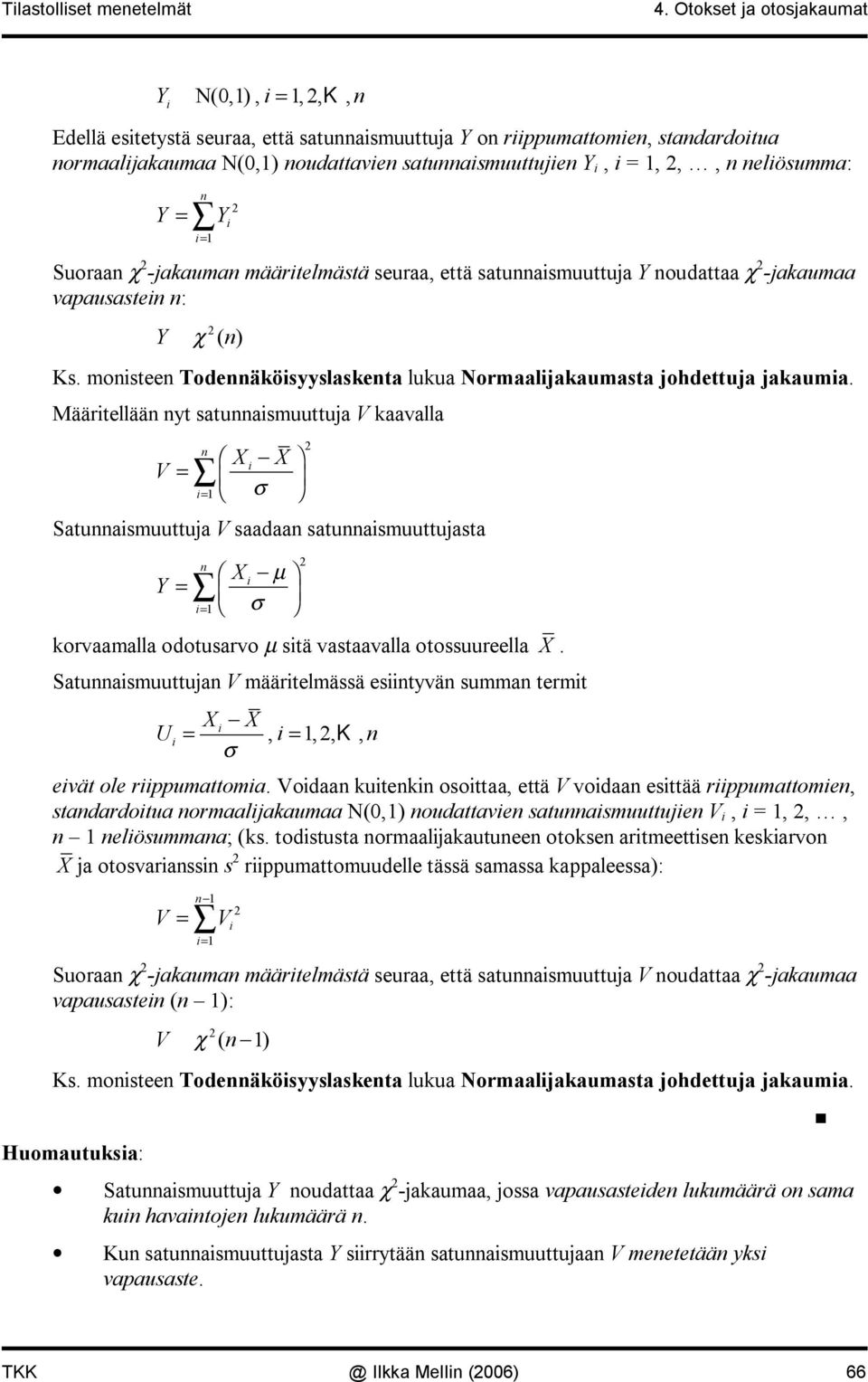 jakauma määrtelmästä seuraa, että satuasmuuttuja Y oudattaa χ jakaumaa vapausaste : Y χ ( ) Ks. mostee Todeäkösyyslasketa lukua Normaaljakaumasta johdettuja jakauma.