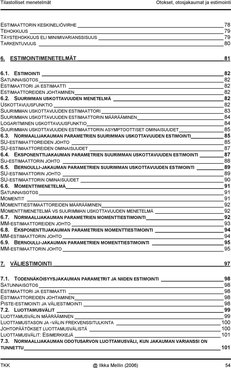 . SUURIMMAN USKOTTAVUUDEN MENETELMÄ 8 USKOTTAVUUSFUNKTIO 8 SUURIMMAN USKOTTAVUUDEN ESTIMAATTORI 83 SUURIMMAN USKOTTAVUUDEN ESTIMAATTORIN MÄÄRÄÄMINEN 84 LOGARITMINEN USKOTTAVUUSFUNKTIO 84 SUURIMMAN