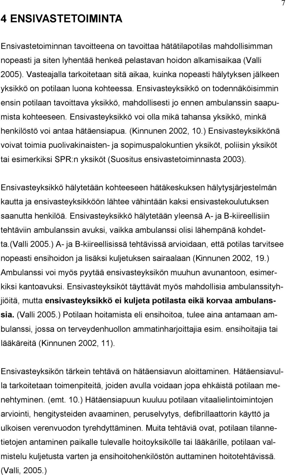 Ensivasteyksikkö on todennäköisimmin ensin potilaan tavoittava yksikkö, mahdollisesti jo ennen ambulanssin saapumista kohteeseen.