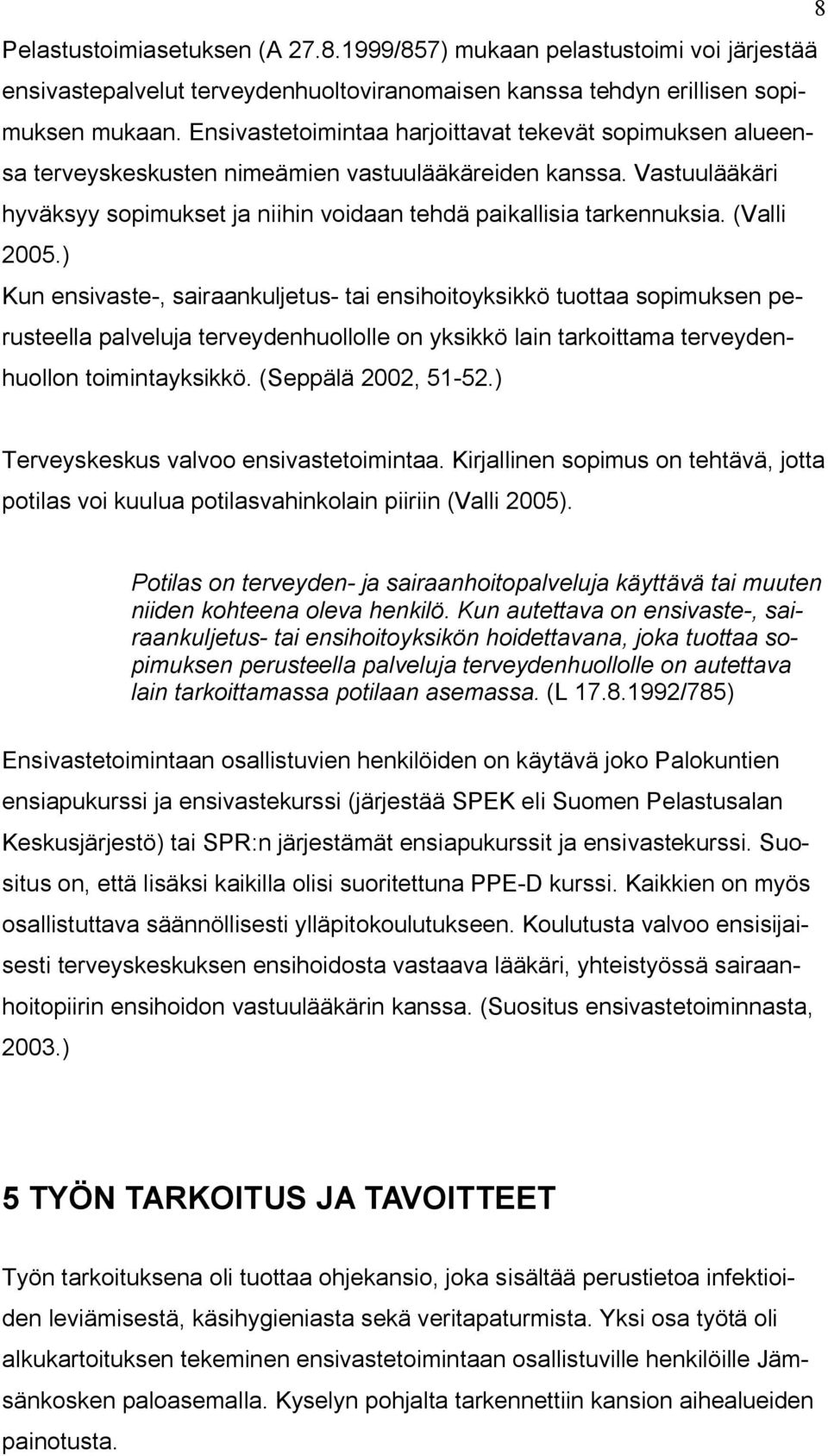 (Valli 2005.) Kun ensivaste-, sairaankuljetus- tai ensihoitoyksikkö tuottaa sopimuksen perusteella palveluja terveydenhuollolle on yksikkö lain tarkoittama terveydenhuollon toimintayksikkö.