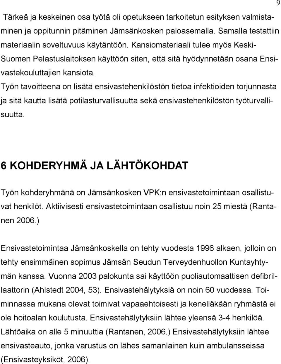 Työn tavoitteena on lisätä ensivastehenkilöstön tietoa infektioiden torjunnasta ja sitä kautta lisätä potilasturvallisuutta sekä ensivastehenkilöstön työturvallisuutta.
