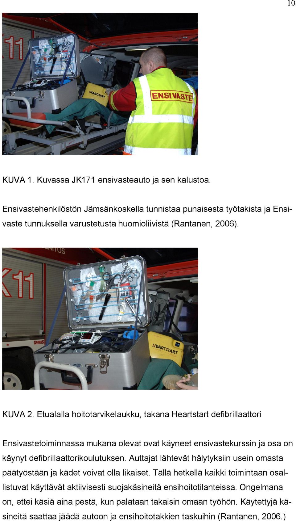 Etualalla hoitotarvikelaukku, takana Heartstart defibrillaattori Ensivastetoiminnassa mukana olevat ovat käyneet ensivastekurssin ja osa on käynyt defibrillaattorikoulutuksen.