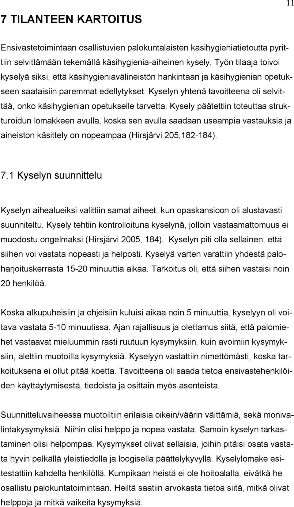 Kyselyn yhtenä tavoitteena oli selvittää, onko käsihygienian opetukselle tarvetta.