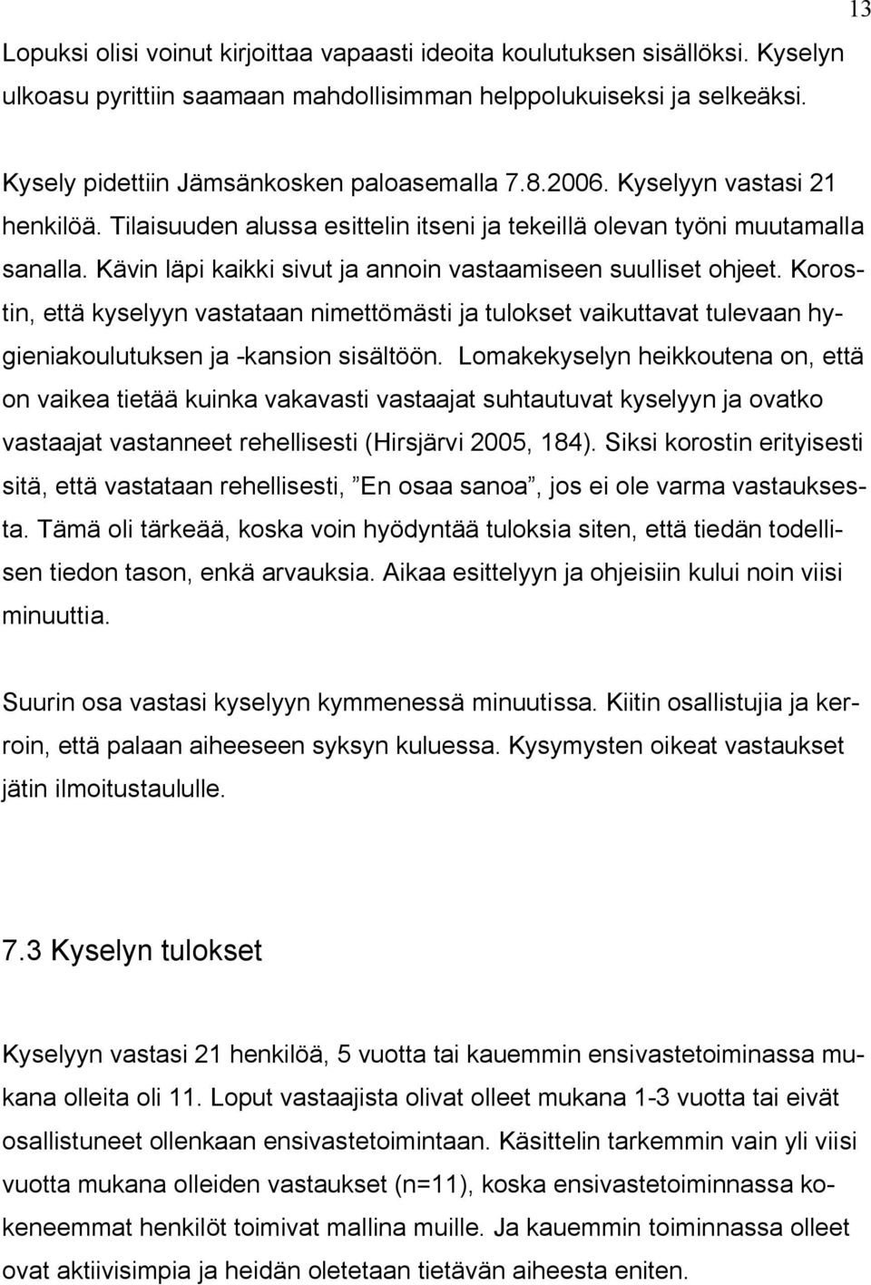 Kävin läpi kaikki sivut ja annoin vastaamiseen suulliset ohjeet. Korostin, että kyselyyn vastataan nimettömästi ja tulokset vaikuttavat tulevaan hygieniakoulutuksen ja -kansion sisältöön.