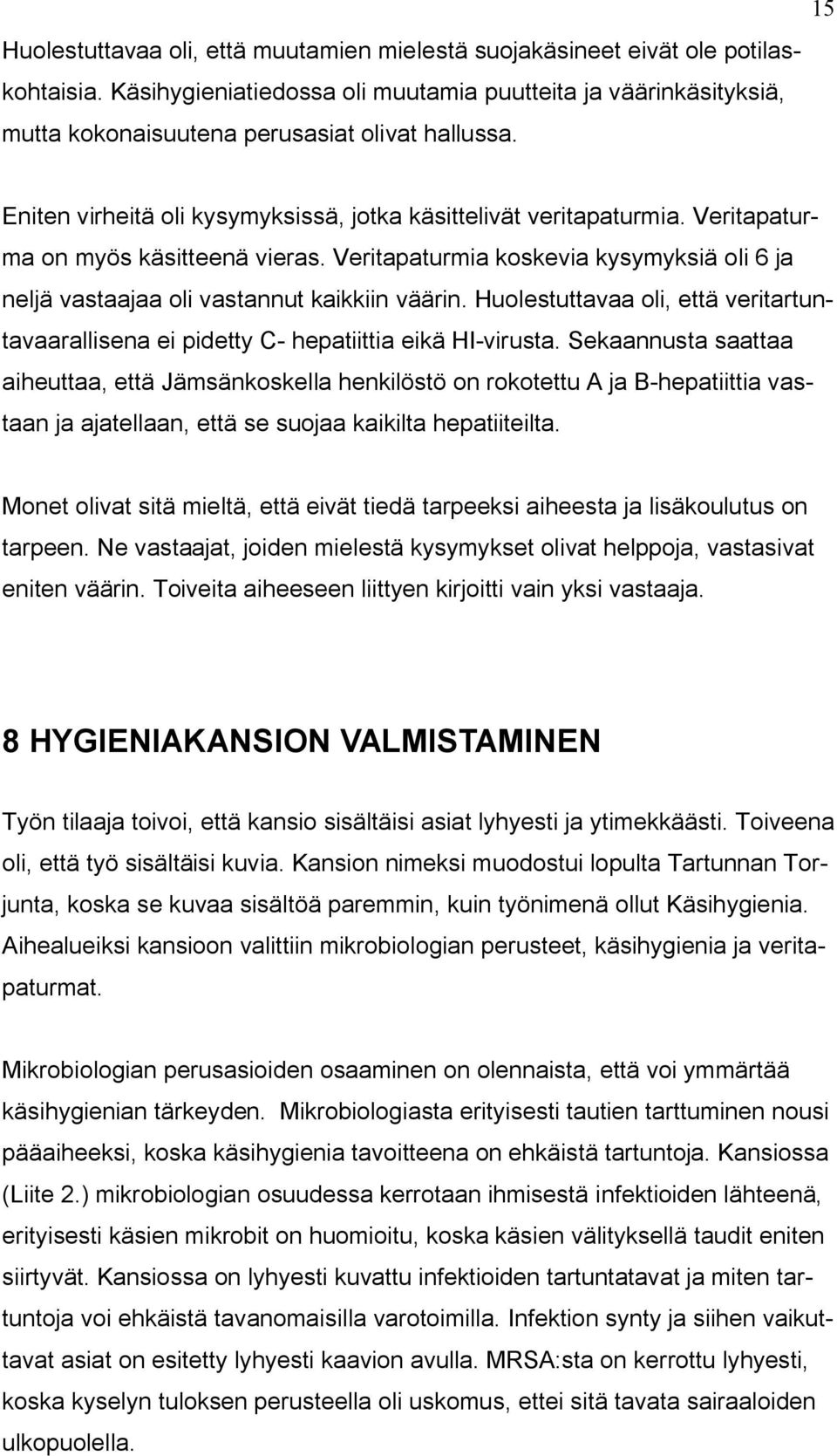 Veritapaturma on myös käsitteenä vieras. Veritapaturmia koskevia kysymyksiä oli 6 ja neljä vastaajaa oli vastannut kaikkiin väärin.