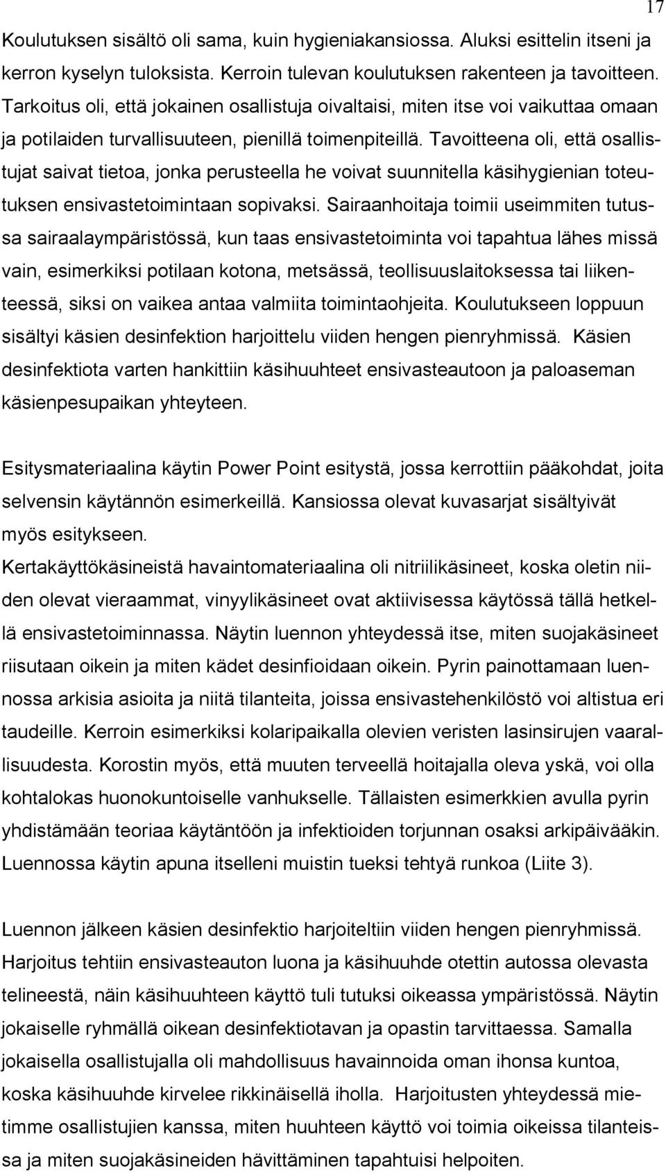 Tavoitteena oli, että osallistujat saivat tietoa, jonka perusteella he voivat suunnitella käsihygienian toteutuksen ensivastetoimintaan sopivaksi.