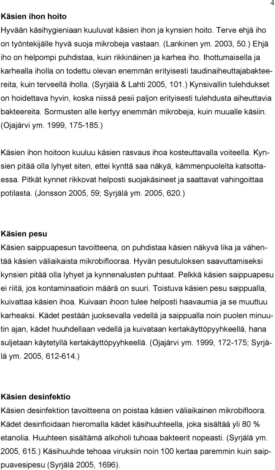 (Syrjälä & Lahti 2005, 101.) Kynsivallin tulehdukset on hoidettava hyvin, koska niissä pesii paljon erityisesti tulehdusta aiheuttavia bakteereita.