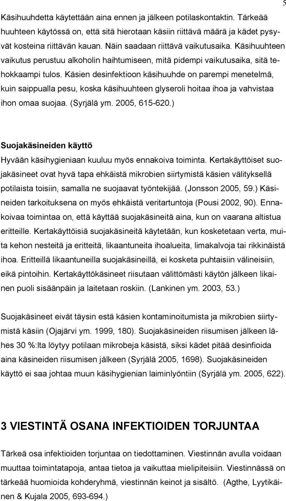 Käsien desinfektioon käsihuuhde on parempi menetelmä, kuin saippualla pesu, koska käsihuuhteen glyseroli hoitaa ihoa ja vahvistaa ihon omaa suojaa. (Syrjälä ym. 2005, 615-620.