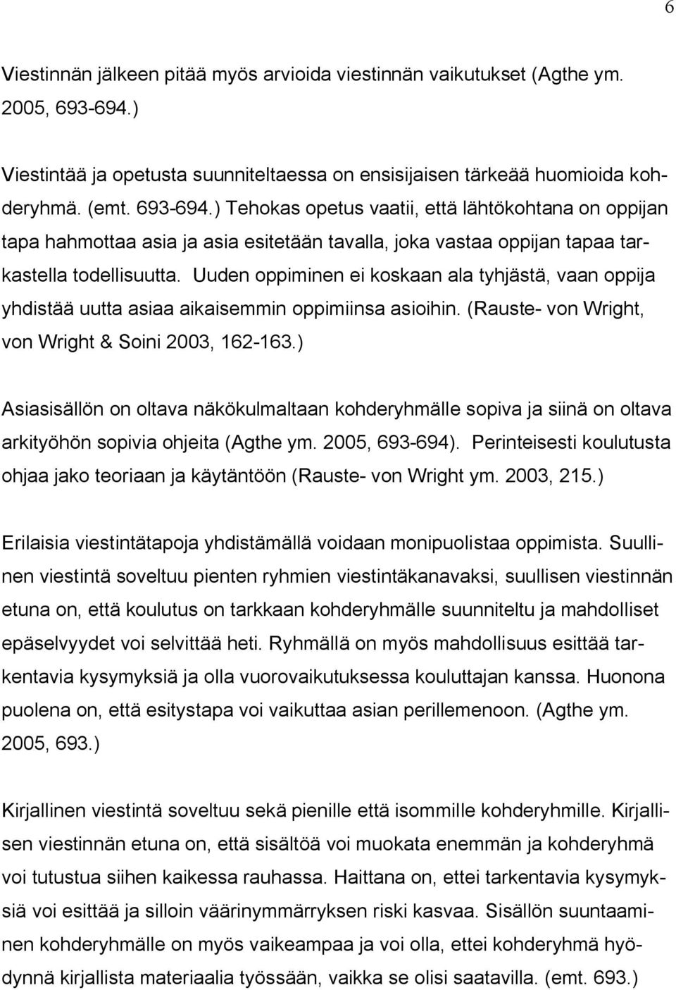 ) Tehokas opetus vaatii, että lähtökohtana on oppijan tapa hahmottaa asia ja asia esitetään tavalla, joka vastaa oppijan tapaa tarkastella todellisuutta.