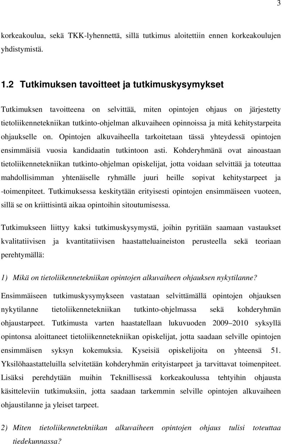 kehitystarpeita ohjaukselle on. Opintojen alkuvaiheella tarkoitetaan tässä yhteydessä opintojen ensimmäisiä vuosia kandidaatin tutkintoon asti.