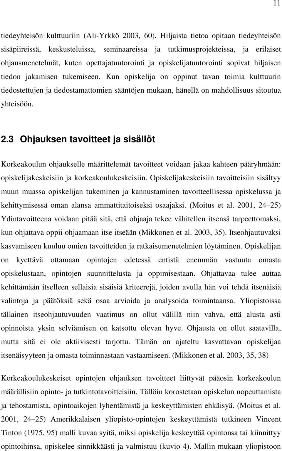 hiljaisen tiedon jakamisen tukemiseen. Kun opiskelija on oppinut tavan toimia kulttuurin tiedostettujen ja tiedostamattomien sääntöjen mukaan, hänellä on mahdollisuus sitoutua yhteisöön. 2.