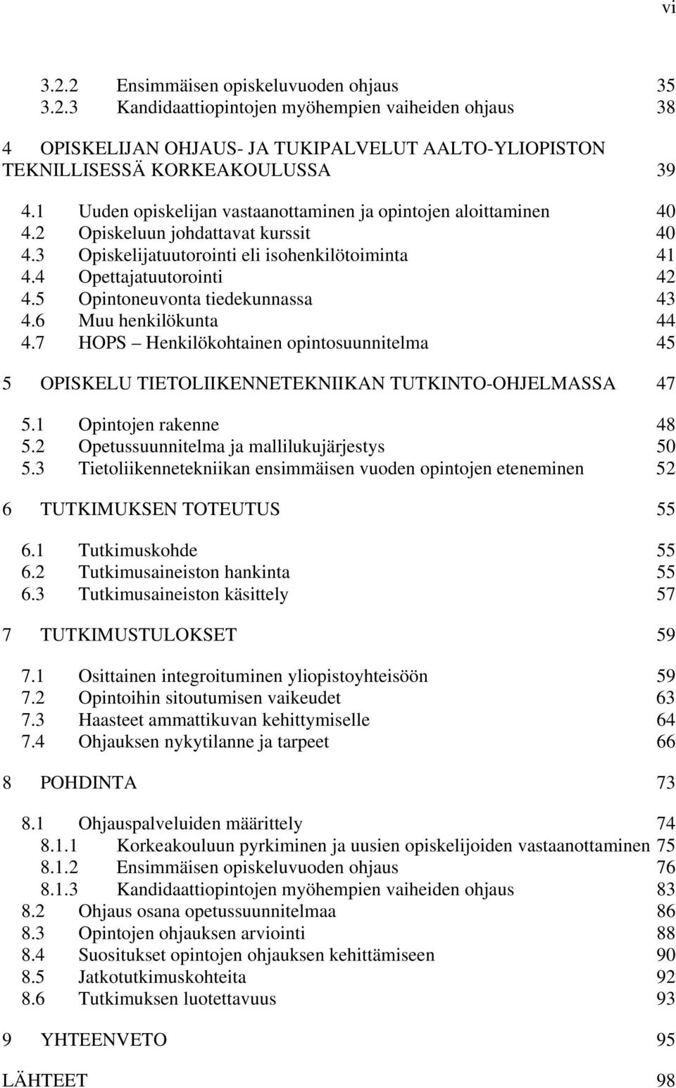 5 Opintoneuvonta tiedekunnassa 43 4.6 Muu henkilökunta 44 4.7 HOPS Henkilökohtainen opintosuunnitelma 45 5 OPISKELU TIETOLIIKENNETEKNIIKAN TUTKINTO-OHJELMASSA 47 5.1 Opintojen rakenne 48 5.