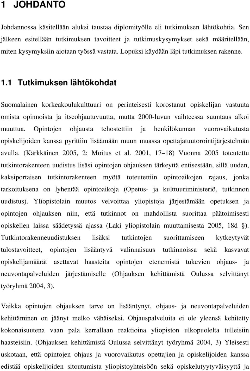 1 Tutkimuksen lähtökohdat Suomalainen korkeakoulukulttuuri on perinteisesti korostanut opiskelijan vastuuta omista opinnoista ja itseohjautuvuutta, mutta 2000-luvun vaihteessa suuntaus alkoi muuttua.