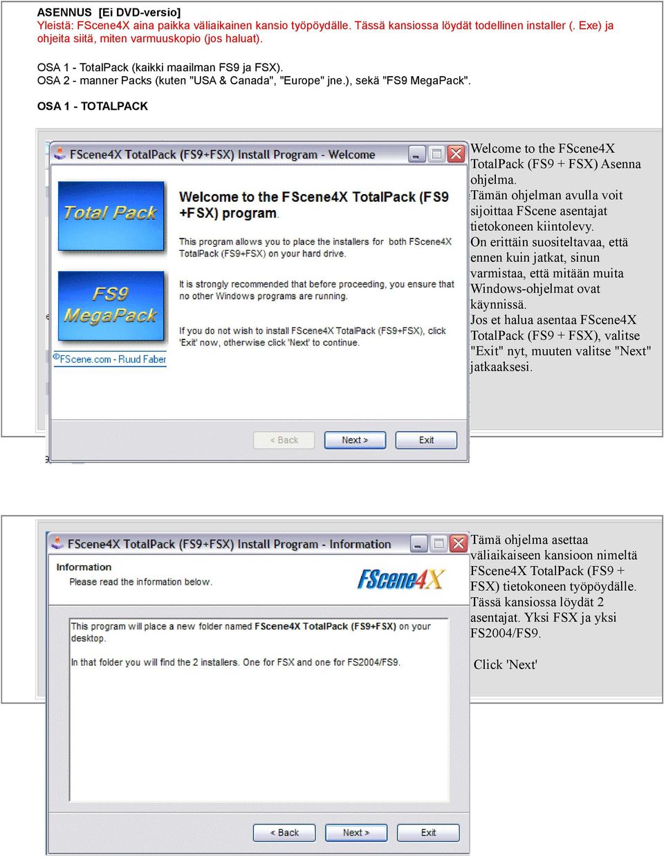 OSA 1 - TOTALPACK Welcome to the FScene4X TotalPack (FS9 + FSX) Asenna ohjelma. Tämän ohjelman avulla voit sijoittaa FScene asentajat tietokoneen kiintolevy.