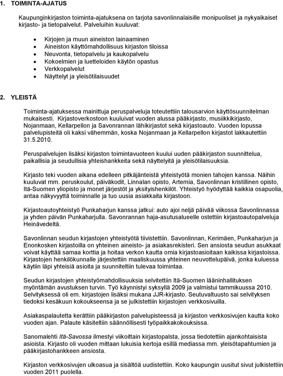 Verkkopalvelut Näyttelyt ja yleisötilaisuudet 2. YLEISTÄ Toiminta-ajatuksessa mainittuja peruspalveluja toteutettiin talousarvion käyttösuunnitelman mukaisesti.