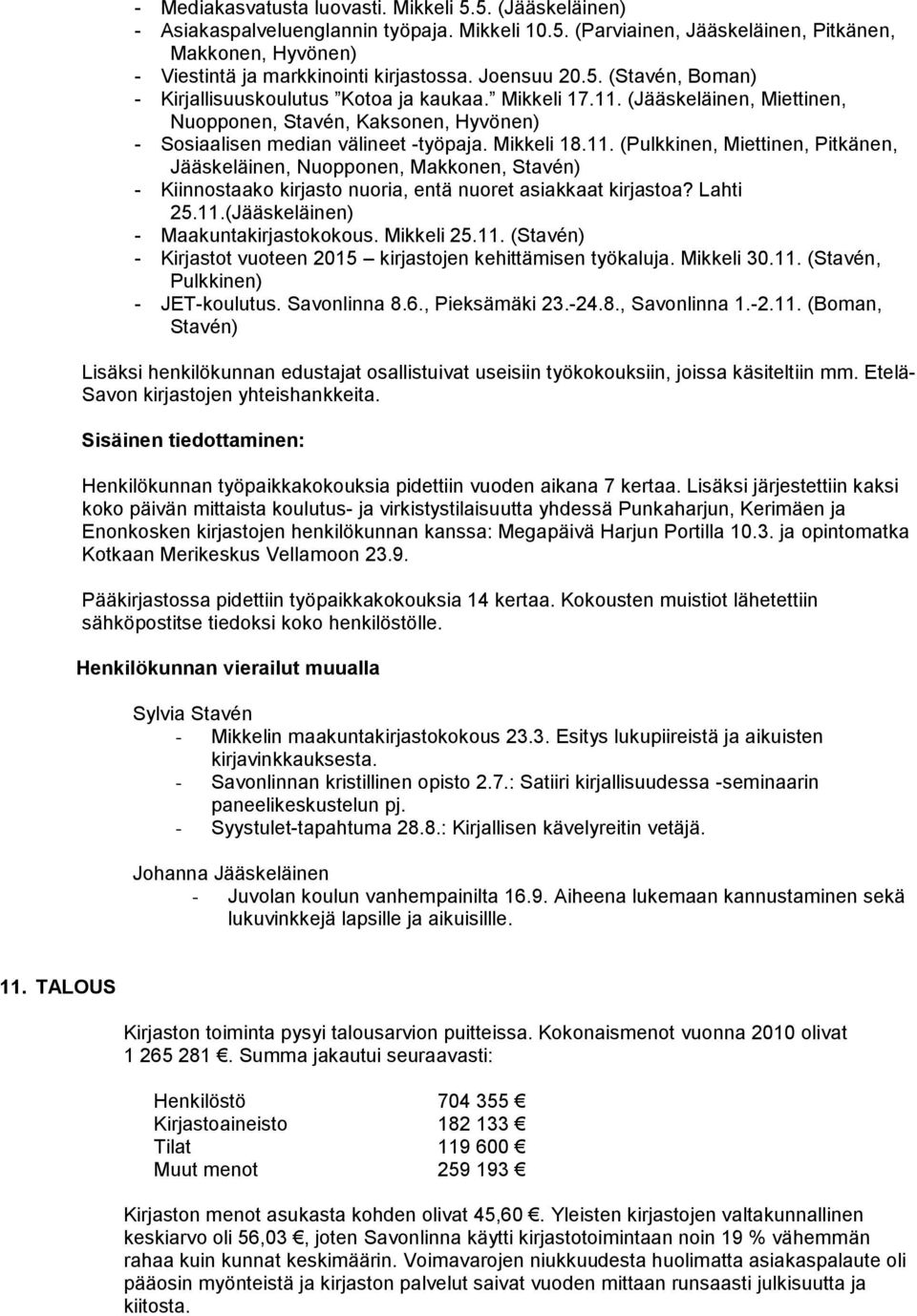 11. (Pulkkinen, Miettinen, Pitkänen, Jääskeläinen, Nuopponen, Makkonen, Stavén) - Kiinnostaako kirjasto nuoria, entä nuoret asiakkaat kirjastoa? Lahti 25.11.(Jääskeläinen) - Maakuntakirjastokokous.