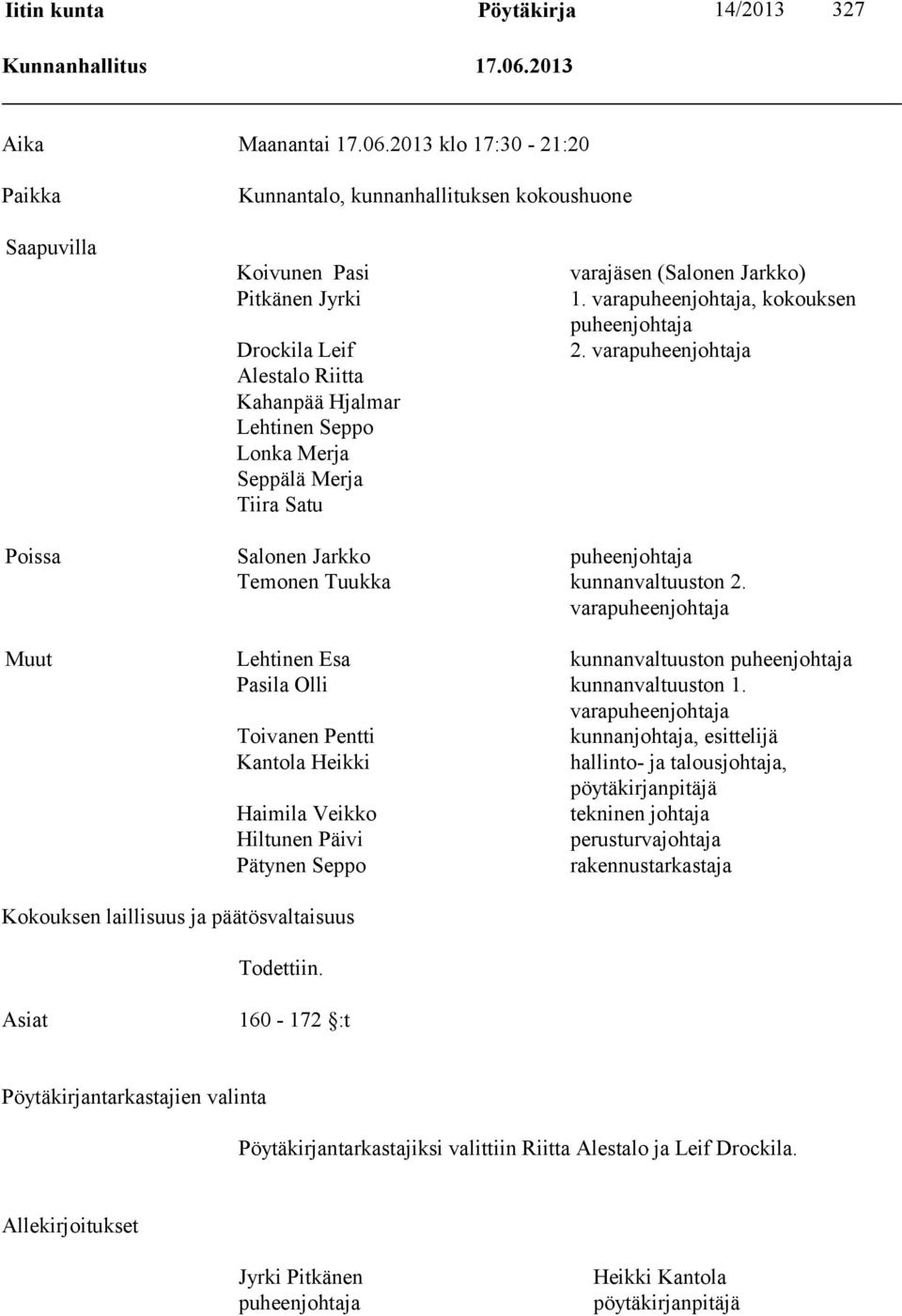 2013 klo 17:30-21:20 Paikka Kunnantalo, kunnanhallituksen kokoushuone Saapuvilla Koivunen Pasi Pitkänen Jyrki Drockila Leif Alestalo Riitta Kahanpää Hjalmar Lehtinen Seppo Lonka Merja Seppälä Merja