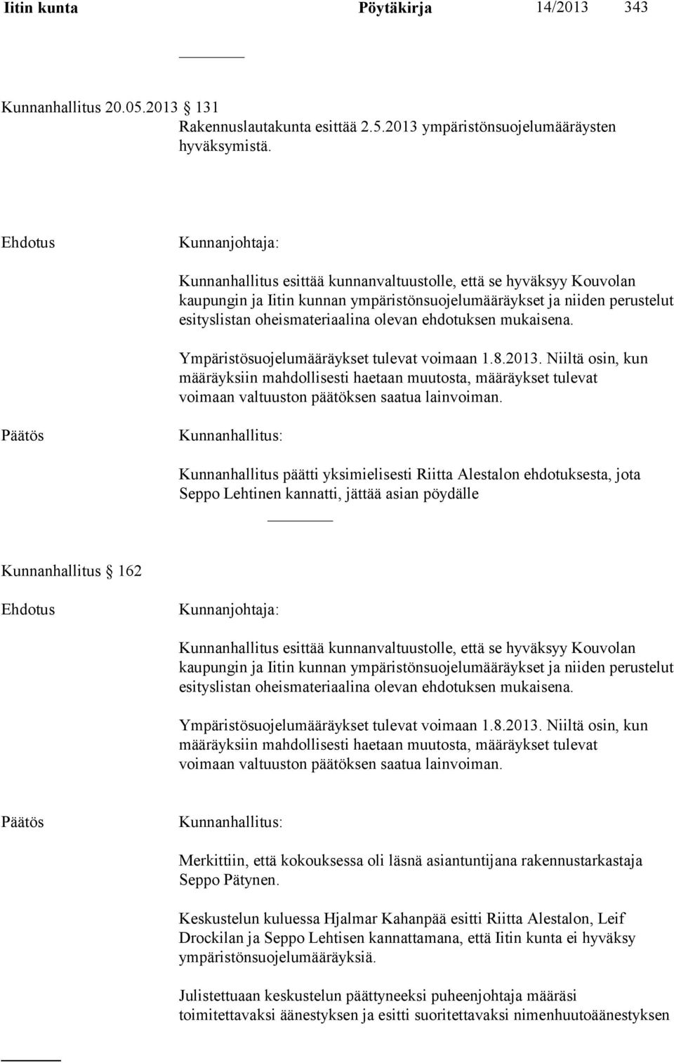 mukaisena. Ympäristösuojelumääräykset tulevat voimaan 1.8.2013. Niiltä osin, kun määräyksiin mahdollisesti haetaan muutosta, määräykset tulevat voimaan valtuuston päätöksen saatua lainvoiman.