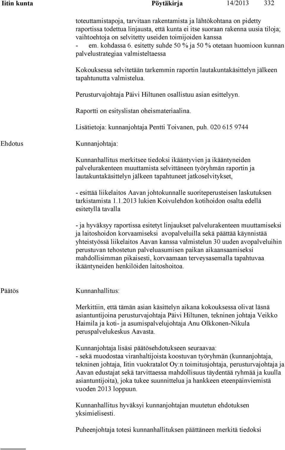 esitetty suhde 50 % ja 50 % otetaan huomioon kunnan palvelustrategiaa valmisteltaessa Kokouksessa selvitetään tarkemmin raportin lautakuntakäsittelyn jälkeen tapahtunutta valmistelua.