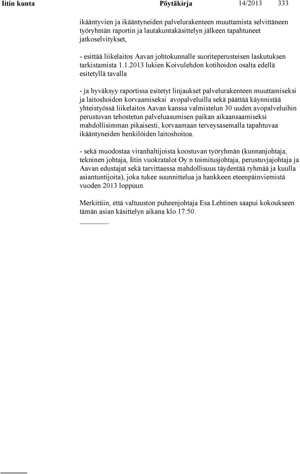 1.2013 lukien Koivulehdon kotihoidon osalta edellä esitetyllä tavalla - ja hyväksyy raportissa esitetyt linjaukset palvelurakenteen muuttamiseksi ja laitoshoidon korvaamiseksi avopalveluilla sekä