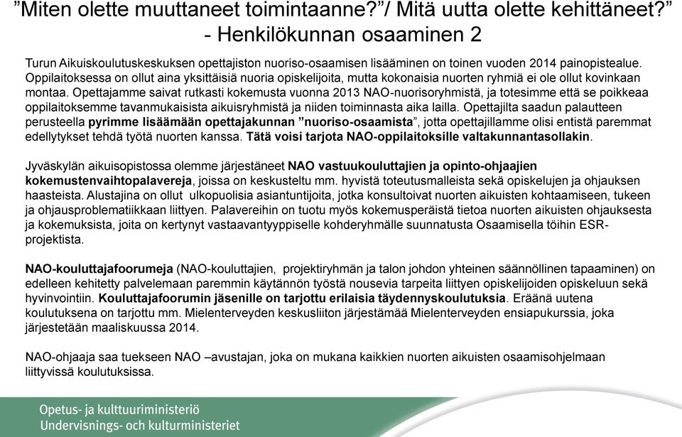 Oppilaitoksessa on ollut aina yksittäisiä nuoria opiskelijoita, mutta kokonaisia nuorten ryhmiä ei ole ollut kovinkaan montaa.