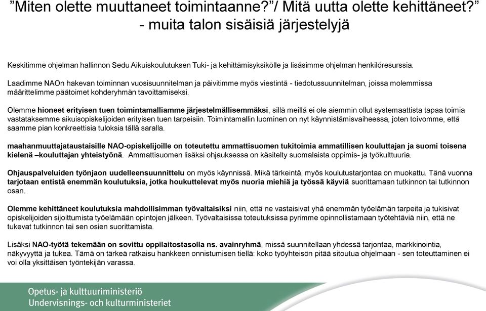 Laadimme NAOn hakevan toiminnan vuosisuunnitelman ja päivitimme myös viestintä - tiedotussuunnitelman, joissa molemmissa määrittelimme päätoimet kohderyhmän tavoittamiseksi.