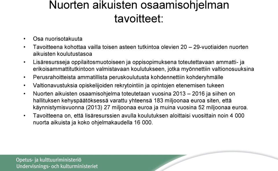 peruskoulutusta kohdennettiin kohderyhmälle Valtionavustuksia opiskelijoiden rekrytointiin ja opintojen etenemisen tukeen Nuorten aikuisten osaamisohjelma toteutetaan vuosina 2013 2016 ja siihen on