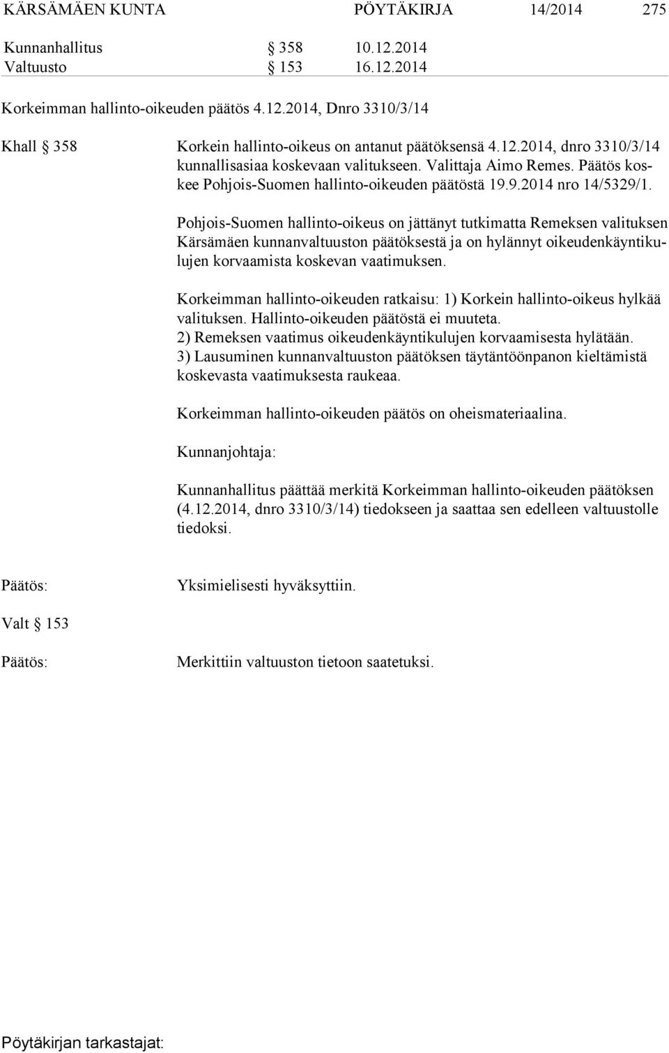 Pohjois-Suomen hallinto-oikeus on jättänyt tutkimatta Remeksen valituksen Kär sä mäen kunnanvaltuuston päätöksestä ja on hylännyt oi keu den käyn ti kulu jen korvaamista koskevan vaatimuksen.